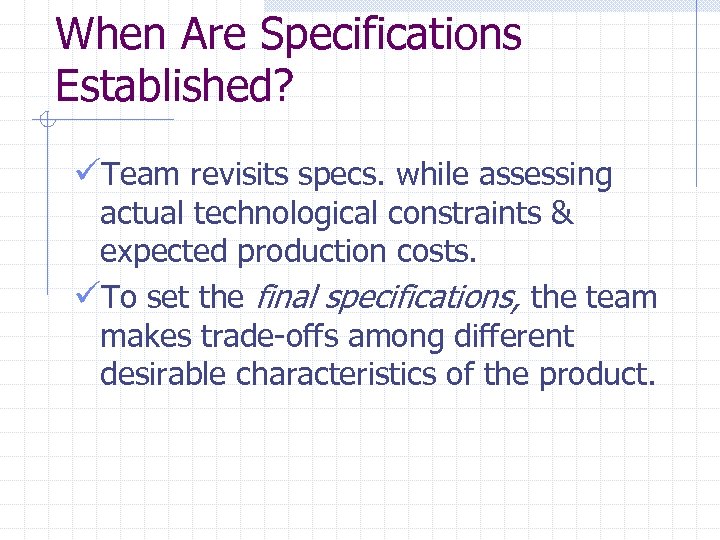 When Are Specifications Established? üTeam revisits specs. while assessing actual technological constraints & expected