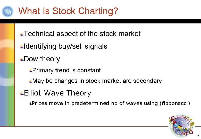 What Is Stock Charting? Technical aspect of the stock market Identifying buy/sell signals Dow