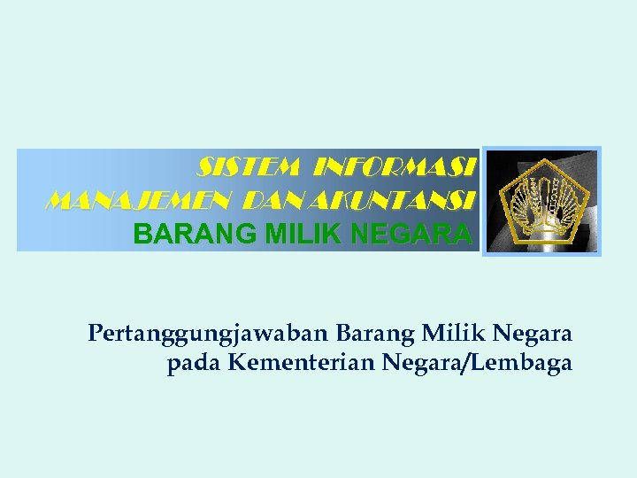 SISTEM INFORMASI MANAJEMEN DAN AKUNTANSI BARANG MILIK NEGARA Pertanggungjawaban Barang Milik Negara pada Kementerian