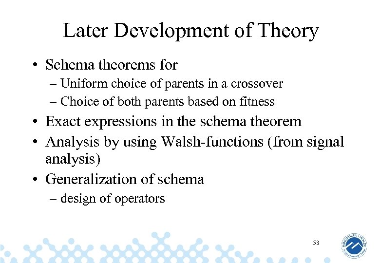 Later Development of Theory • Schema theorems for – Uniform choice of parents in