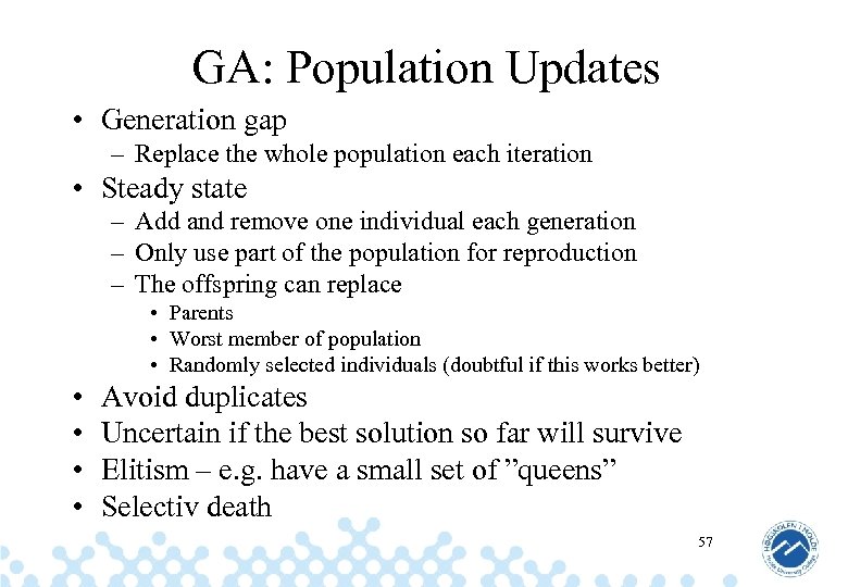 GA: Population Updates • Generation gap – Replace the whole population each iteration •