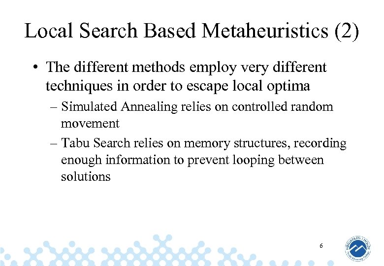 Local Search Based Metaheuristics (2) • The different methods employ very different techniques in