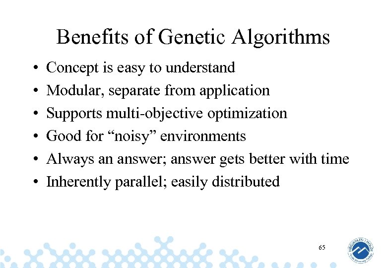 Benefits of Genetic Algorithms • • • Concept is easy to understand Modular, separate