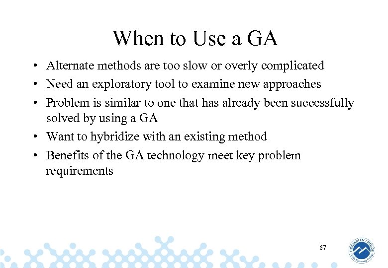 When to Use a GA • Alternate methods are too slow or overly complicated