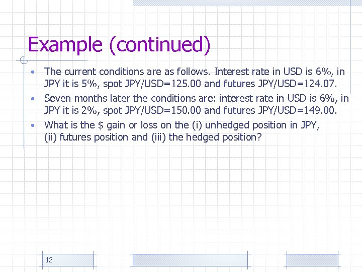 Example (continued) The current conditions are as follows. Interest rate in USD is 6%,