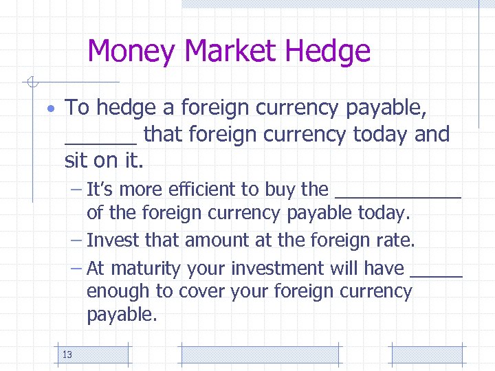 Money Market Hedge • To hedge a foreign currency payable, ______ that foreign currency