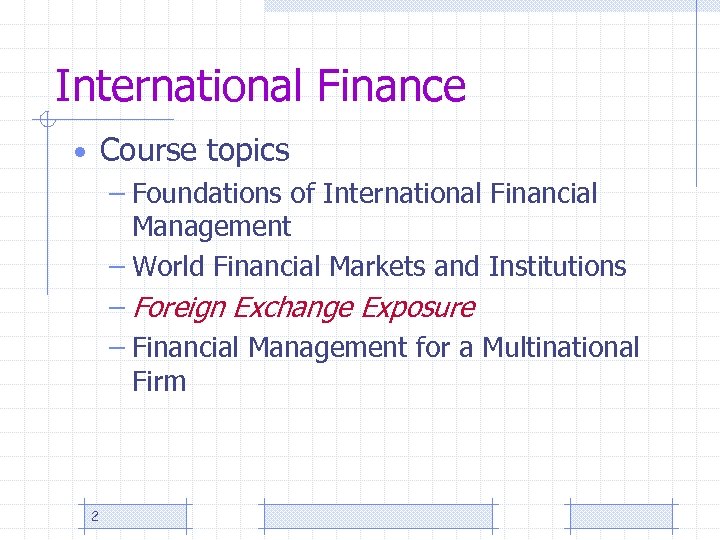 International Finance • Course topics – Foundations of International Financial Management – World Financial