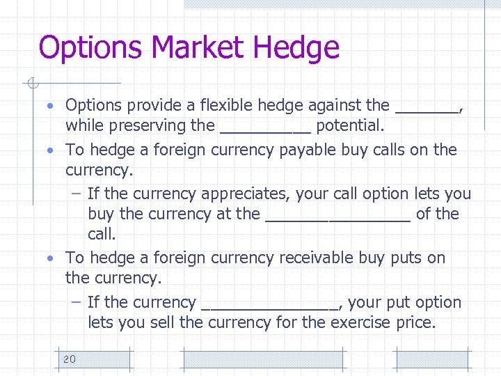 Options Market Hedge • Options provide a flexible hedge against the _______, while preserving