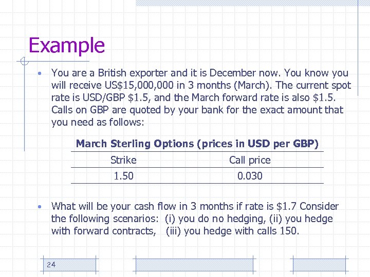 Example • You are a British exporter and it is December now. You know