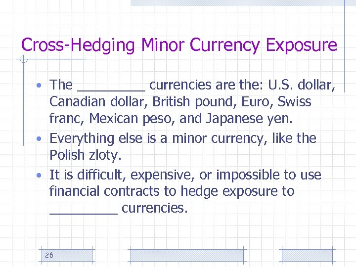 Cross-Hedging Minor Currency Exposure • The _____ currencies are the: U. S. dollar, Canadian