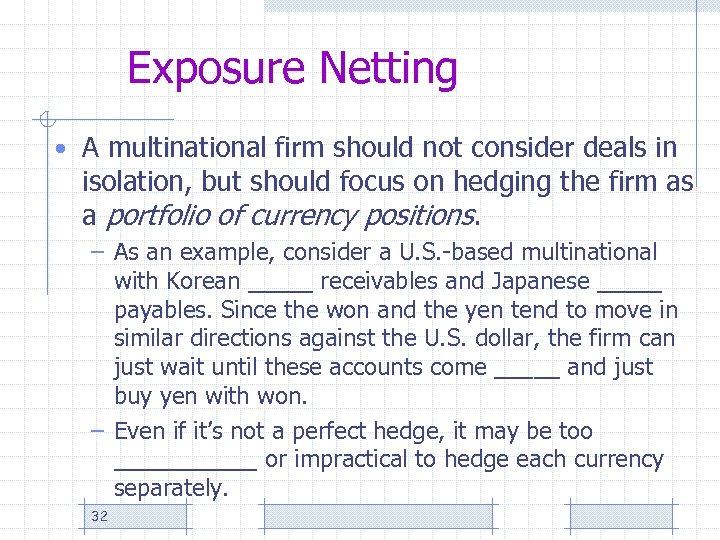 Exposure Netting • A multinational firm should not consider deals in isolation, but should