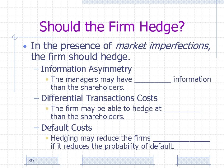 Should the Firm Hedge? • In the presence of market imperfections, the firm should