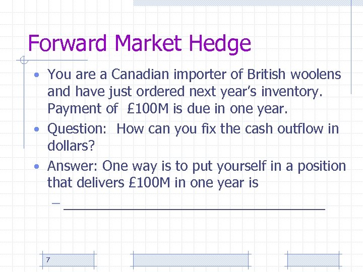 Forward Market Hedge • You are a Canadian importer of British woolens and have