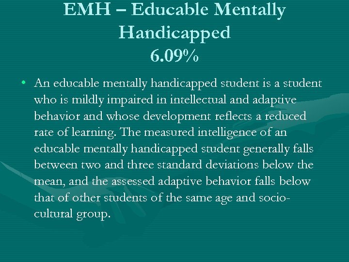 EMH – Educable Mentally Handicapped 6. 09% • An educable mentally handicapped student is