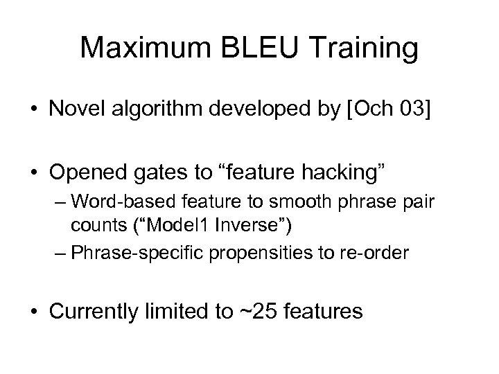 Maximum BLEU Training • Novel algorithm developed by [Och 03] • Opened gates to