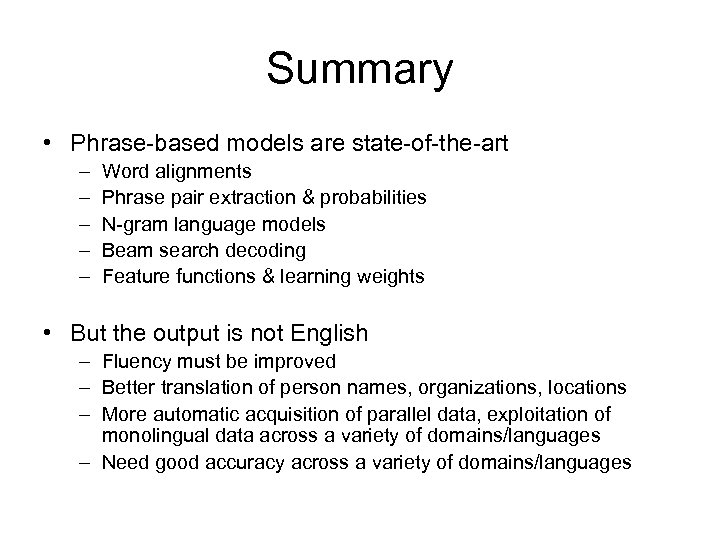 Summary • Phrase-based models are state-of-the-art – – – Word alignments Phrase pair extraction