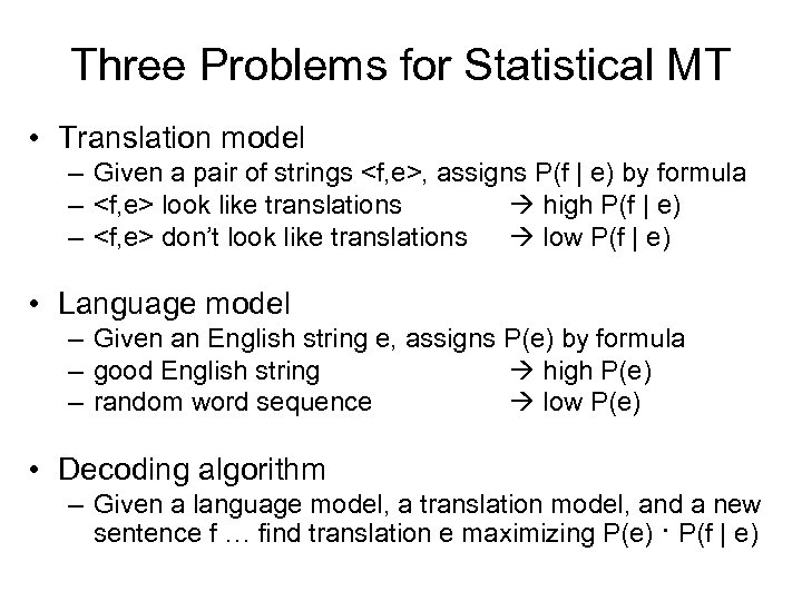 Three Problems for Statistical MT • Translation model – Given a pair of strings