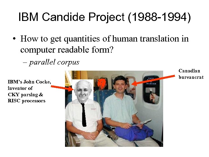 IBM Candide Project (1988 -1994) • How to get quantities of human translation in