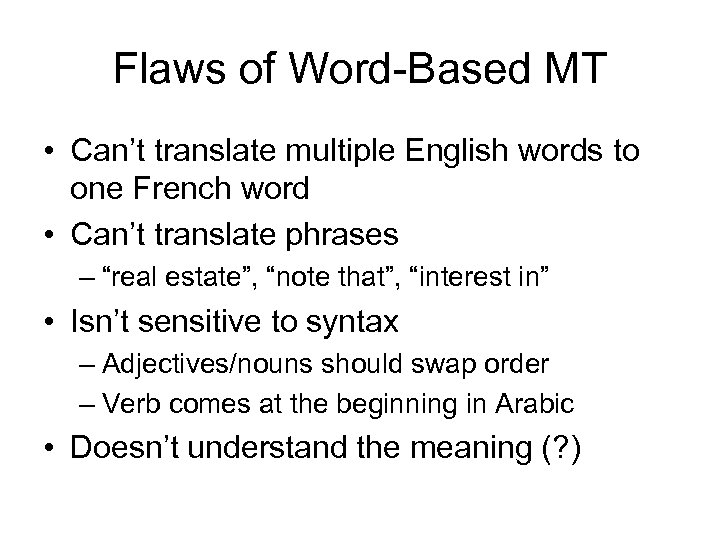 Flaws of Word-Based MT • Can’t translate multiple English words to one French word