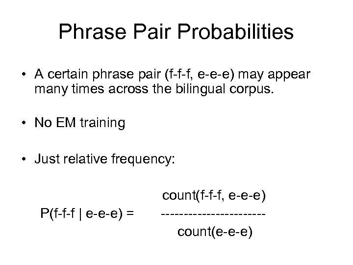 Phrase Pair Probabilities • A certain phrase pair (f-f-f, e-e-e) may appear many times