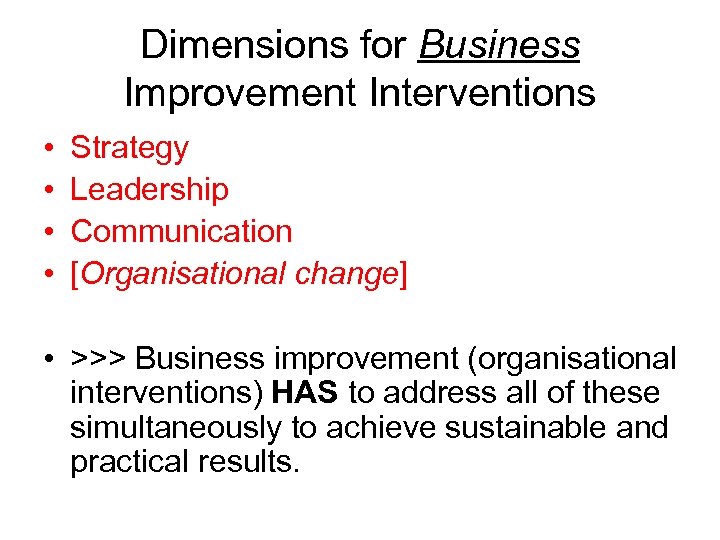 Dimensions for Business Improvement Interventions • • Strategy Leadership Communication [Organisational change] • >>>