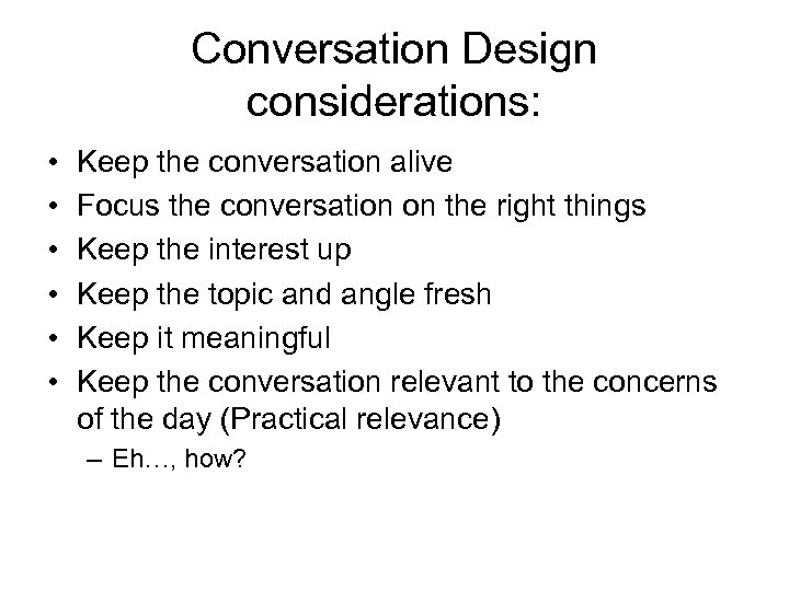 Conversation Design considerations: • • • Keep the conversation alive Focus the conversation on