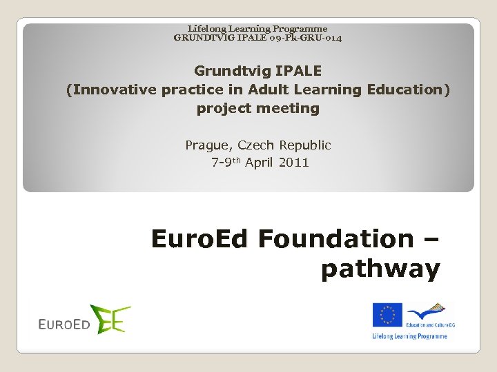 Lifelong Learning Programme GRUNDTVIG IPALE 09 -Pk-GRU-014 Grundtvig IPALE (Innovative practice in Adult Learning