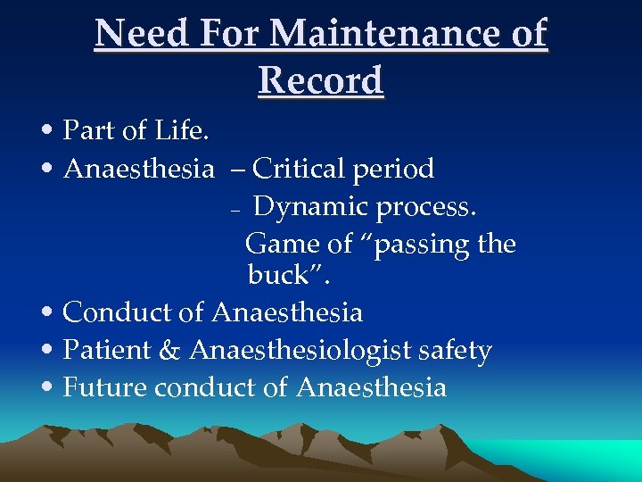 Need For Maintenance of Record • Part of Life. • Anaesthesia – Critical period