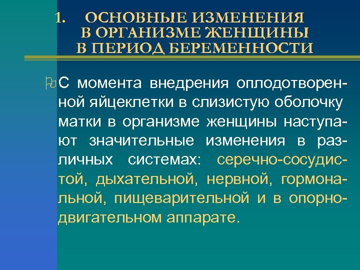 1. ОСНОВНЫЕ ИЗМЕНЕНИЯ В ОРГАНИЗМЕ ЖЕНЩИНЫ В ПЕРИОД БЕРЕМЕННОСТИ O С момента внедрения оплодотворен-