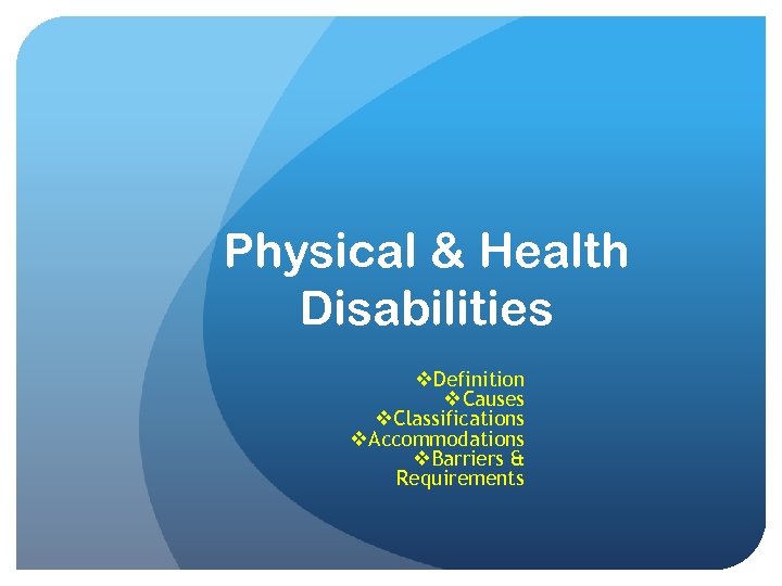 Physical & Health Disabilities v. Definition v. Causes v. Classifications v. Accommodations v. Barriers