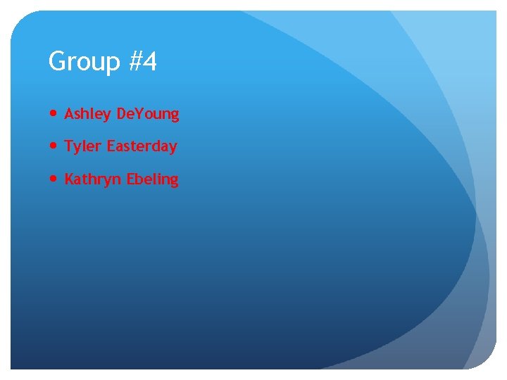 Group #4 Ashley De. Young Tyler Easterday Kathryn Ebeling 