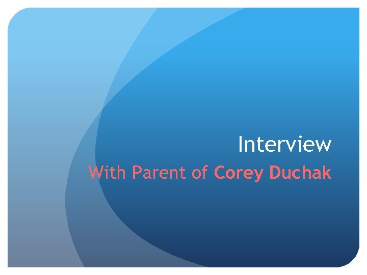 Interview With Parent of Corey Duchak 