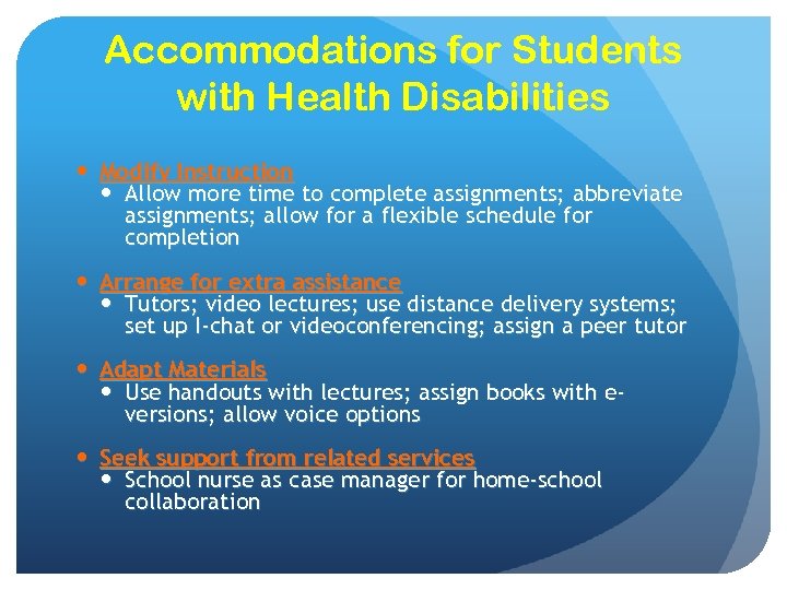 Accommodations for Students with Health Disabilities Modify Instruction Allow more time to complete assignments;