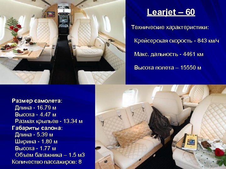 Learjet – 60 Технические характеристики: Крейсерская скорость - 843 км/ч Макс. дальность - 4461