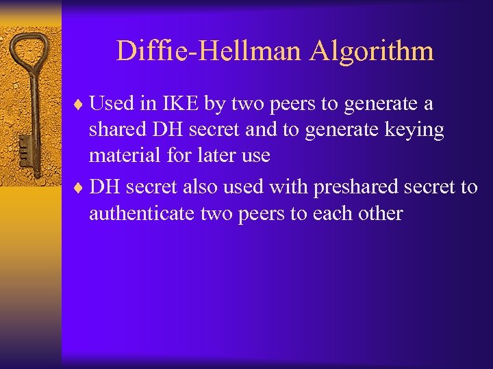 Diffie-Hellman Algorithm ¨ Used in IKE by two peers to generate a shared DH