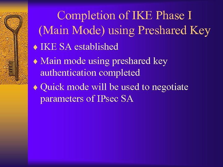 Completion of IKE Phase I (Main Mode) using Preshared Key ¨ IKE SA established