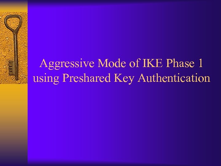 Aggressive Mode of IKE Phase 1 using Preshared Key Authentication 