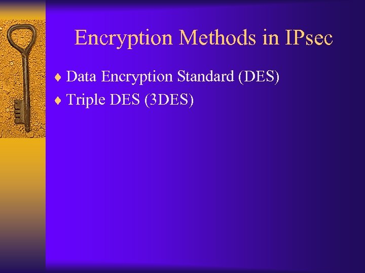 Encryption Methods in IPsec ¨ Data Encryption Standard (DES) ¨ Triple DES (3 DES)