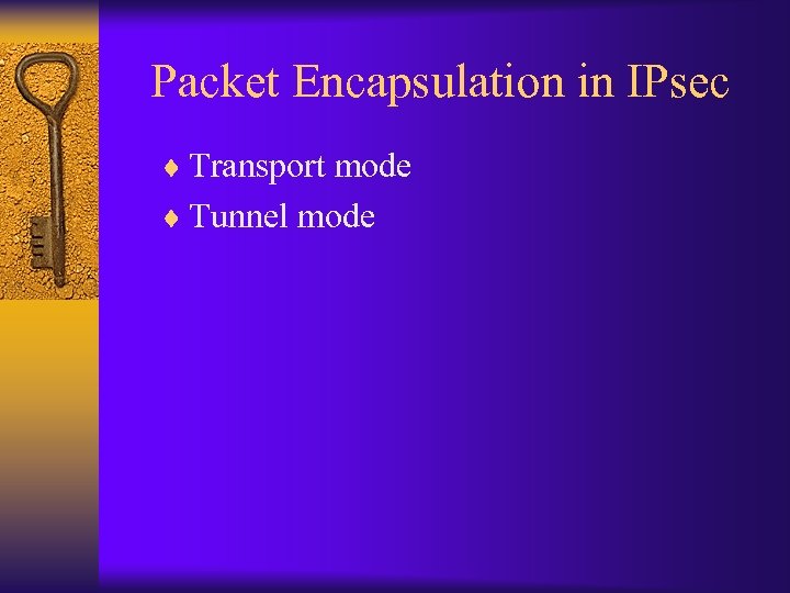 Packet Encapsulation in IPsec ¨ Transport mode ¨ Tunnel mode 