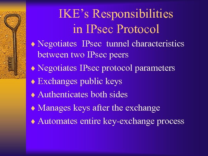 IKE’s Responsibilities in IPsec Protocol ¨ Negotiates IPsec tunnel characteristics between two IPsec peers