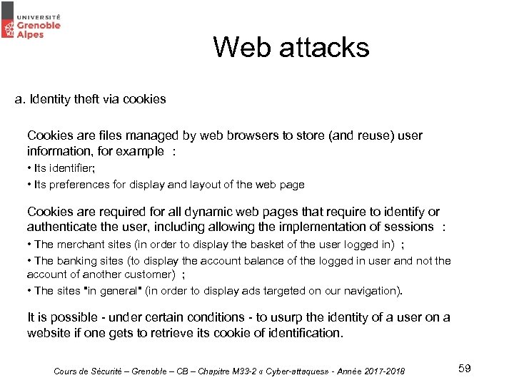 Web attacks a. Identity theft via cookies Cookies are files managed by web browsers
