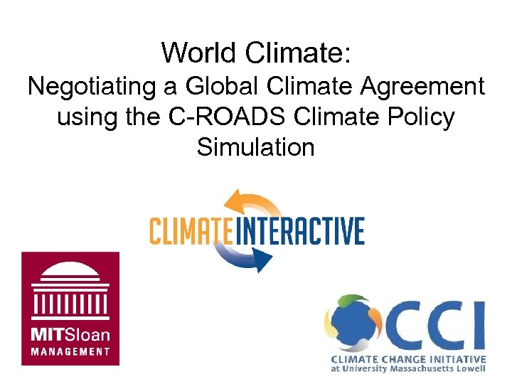 World Climate: Negotiating a Global Climate Agreement using the C-ROADS Climate Policy Simulation 