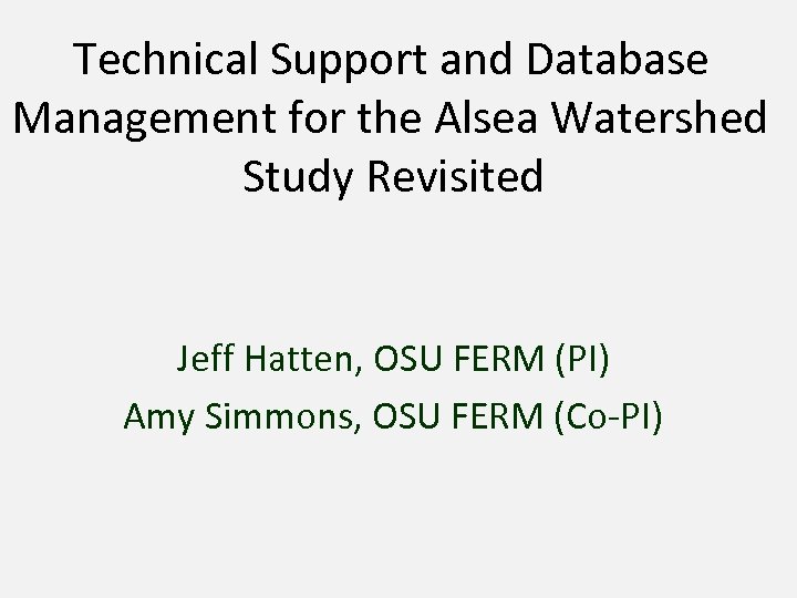 Technical Support and Database Management for the Alsea Watershed Study Revisited Jeff Hatten, OSU