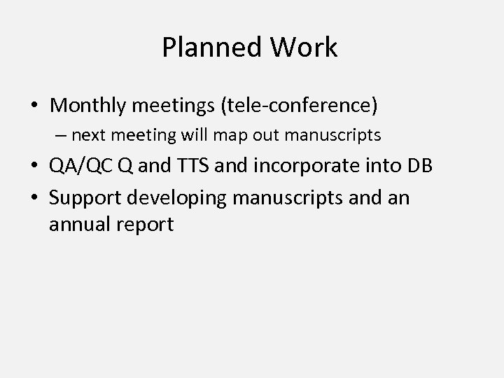 Planned Work • Monthly meetings (tele-conference) – next meeting will map out manuscripts •