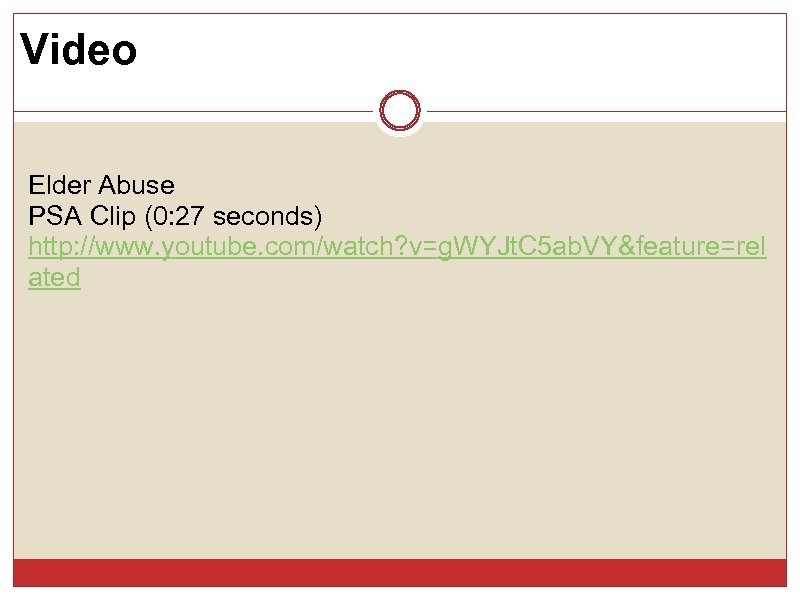 Video Elder Abuse PSA Clip (0: 27 seconds) http: //www. youtube. com/watch? v=g. WYJt.