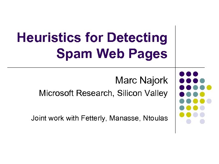 Heuristics for Detecting Spam Web Pages Marc Najork Microsoft Research, Silicon Valley Joint work