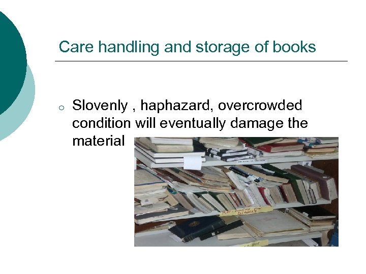 Care handling and storage of books o Slovenly , haphazard, overcrowded condition will eventually