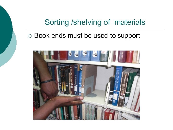 Sorting /shelving of materials ¡ Book ends must be used to support 