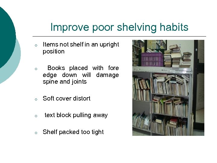 Improve poor shelving habits o Items not shelf in an upright position o Books
