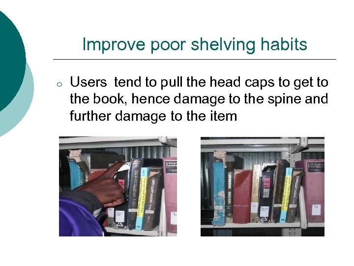 Improve poor shelving habits o Users tend to pull the head caps to get